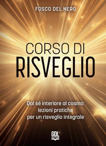 Corso Di Risveglio. Dal Sé Interiore Al Cosmo: Lezione Pratiche Per Un Risveglio Integrale