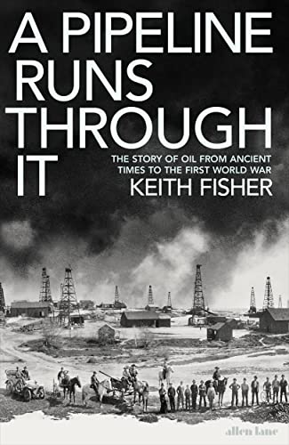 A Pipeline Runs Through It: The Story Of Oil From Ancient Times To The First World War