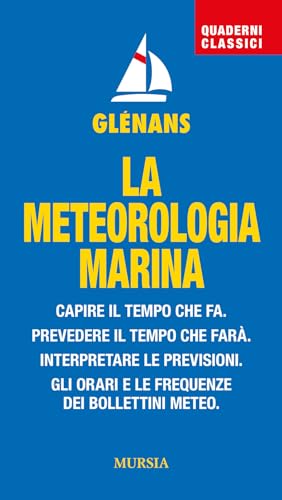 La Meteorologia Marina. Capire Il Tempo Che Fa. Prevedere Il Tempo Che Farà. Interpretare Le Previsioni. Gli Orari E Le Frequenze Dei Bollettini Meteo