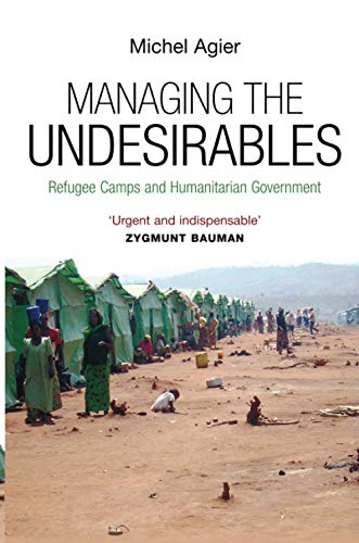 Managing The Undesirables: Refugee Camps And Humanitarian Government