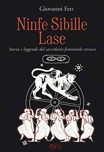 Ninfe Sibille Lase. Storia E Leggende Del Sacerdozio Femminile Etrusco