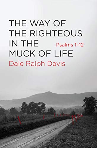The Way Of The Righteous In The Muck Of Life: Psalms 1-12