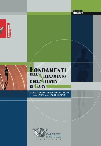 Fondamenti Dell'Allenamento E Dell'Attività Di Gara. Teoria Generale Della Preparazione Degli Atleti Negli Sport Olimpici