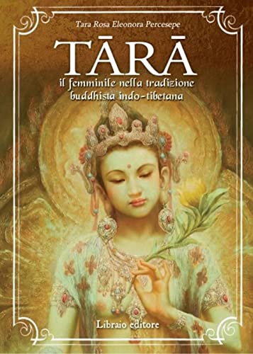 Tara. Il Femminile Nella Tradizione Buddhista Indo-Tibetana