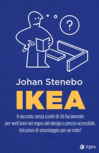 Ikea. Il Racconto Senza Sconti Di Chi Ha Lavorato Per Vent'Anni Nel Regno Del Design A Prezzo Accessibile. Istruzioni Di Smontaggio Per Un Mito?