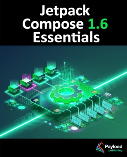 Jetpack Compose 1.6 Essentials: Developing Android Apps With Jetpack Compose 1.6, Android Studio, And Kotlin