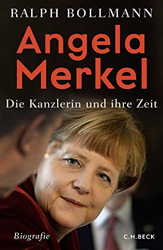 Angela Merkel: Die Kanzlerin Und Ihre Zeit