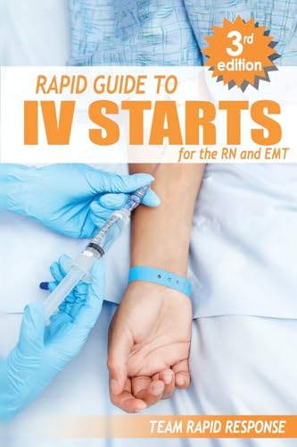 Iv Starts For The Rn And Emt: Rapid And Easy Guide To Mastering Intravenous Catheterization, Cannulation And Venipuncture Sticks For Nurses And Parame