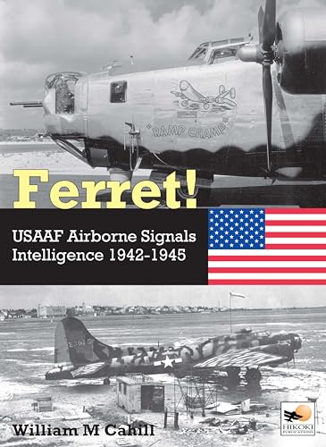 Ferret!: Usaaf Airborne Signals Intelligence Development And Operations 1942-1945