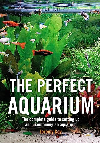 The Perfect Aquarium: The Complete Guide To Setting Up And Maintaining An Aquarium