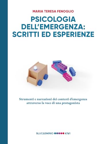 Psicologia Dell'Emergenza: Scritti Ed Esperienze. Strumenti E Narrazioni Dei Contesti D'Emergenza Attraverso La Voce Di Una Protagonista