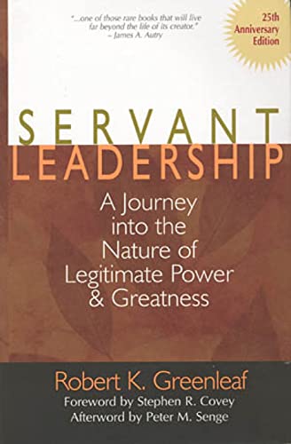 Servant Leadership: A Journey Into The Nature Of Legitimate Power And Greatness
