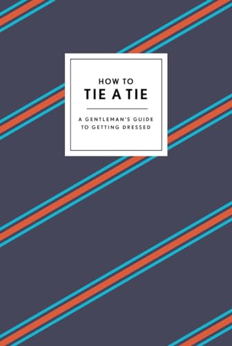How To Tie A Tie: A Gentleman'S Guide To Getting Dressed [Lingua Inglese]