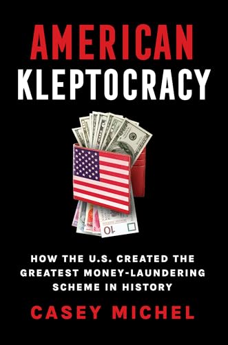 American Kleptocracy: How The Us Created The Greatest Money-Laundering Scheme In History