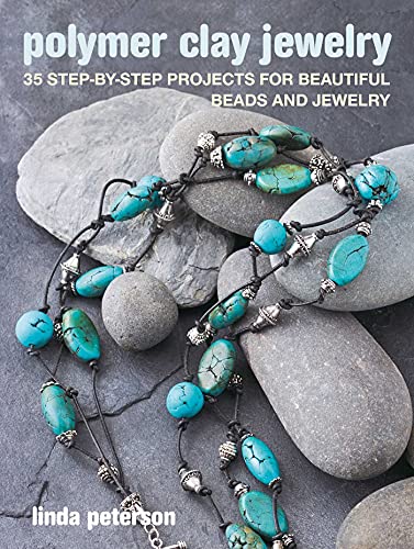 Polymer Clay Jewelry: 35 Step-By-Step Projects For Beautiful Beads And Jewelry