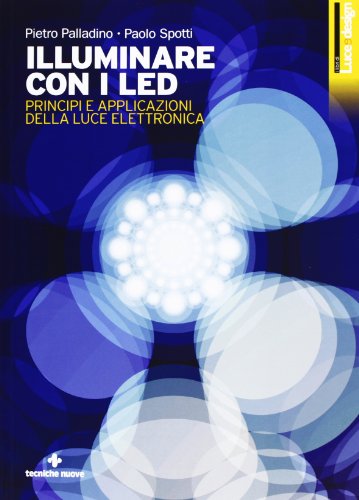 Illuminare Con I Led. Principi E Applicazioni Della Luce Elettronica. Ediz. Illustrata