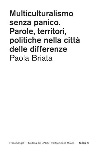 Multiculturalismo Senza Panico. Parole, Territori, Politiche Nella Città Delle Differenze