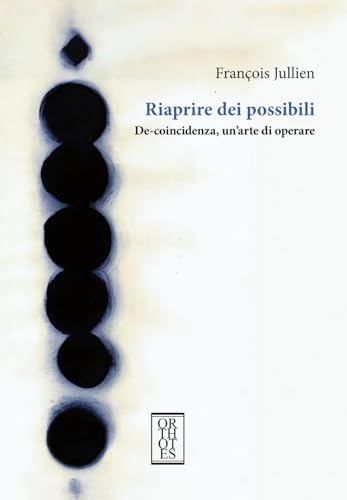 Riaprire Dei Possibili. De-Coincidenza, Un'Arte Di Operare