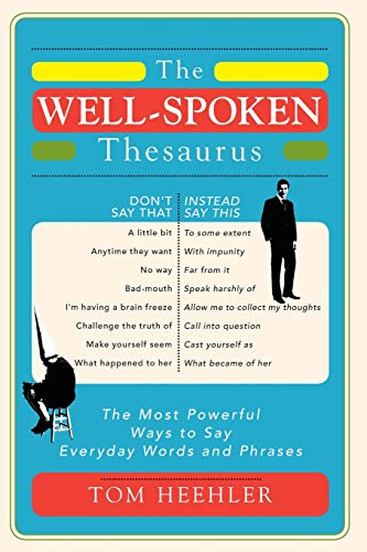 The Well-Spoken Thesaurus: The Most Powerful Ways To Say Everyday Words And Phrases