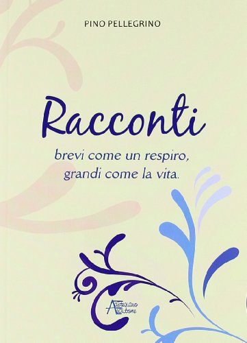 Racconti Brevi Come Un Respiro, Grandi Come La Vita