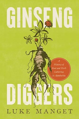 Ginseng Diggers: A History Of Root And Herb Gathering In Appalachia
