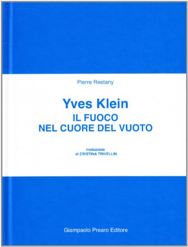 Il Fuoco Nel Cuore Del Vuoto. Yves Klein. Ediz. Illustrata