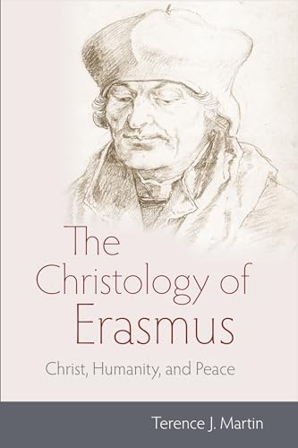 The Christology Of Erasmus: Christ, Humanity, And Peace