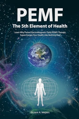Pemf - The Fifth Element Of Health: Learn Why Pulsed Electromagnetic Field (Pemf) Therapy Supercharges Your Health Like Nothing Else! [Lingua Inglese]