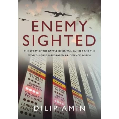 Enemy Sighted: The Story Of The Battle Of Britain Bunker And The World'S First Integrated Air Defence System