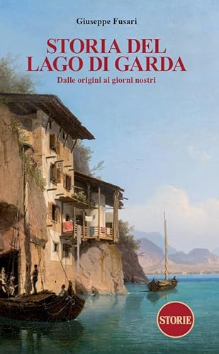 Storia Del Lago Di Garda. Dalle Origini Ai Giorni Nostri