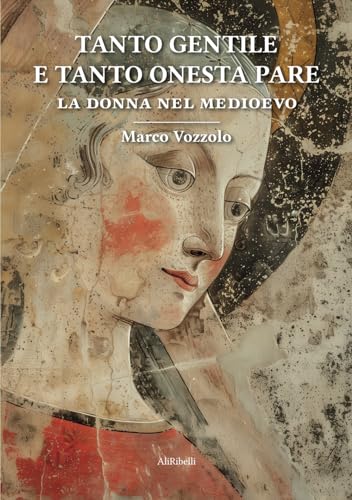 Tanto Gentile E Tanto Onesta Pare: La Donna Nel Medioevo