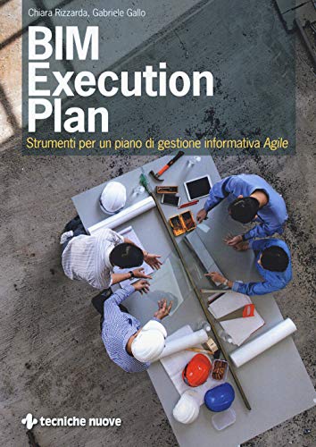 Bim Execution Plan. Strumenti Per Un Piano Di Gestione Informativa Agile