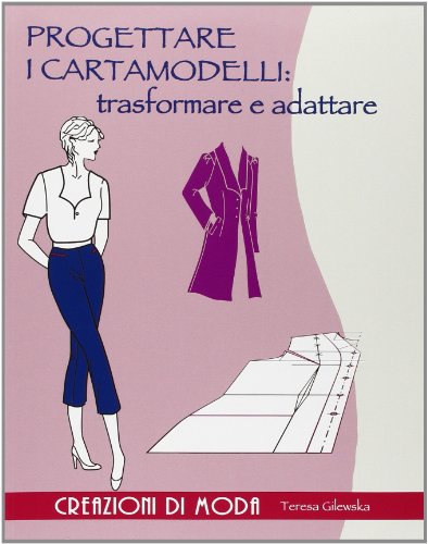 Progettare I Cartamodelli: Trasformare E Adattare. Ediz. Illustrata