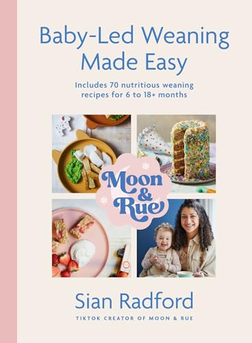 Moon And Rue: Baby-Led Weaning Made Easy: Includes 70 Nutritious Weaning Recipes For 6-18+ Months