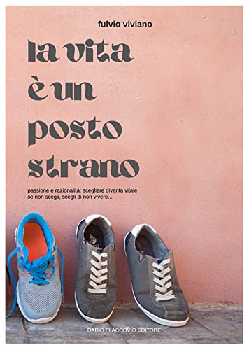 La Vita È Un Posto Strano. Passione E Razionalità: Scegliere Diventa Vitale. Se Non Scegli, Scegli Di Non Vivere...
