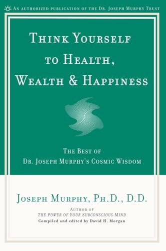 Think Yourself To Health, Wealth & Happiness: The Best Of Dr. Joseph Murphy'S Cosmic Wisdom