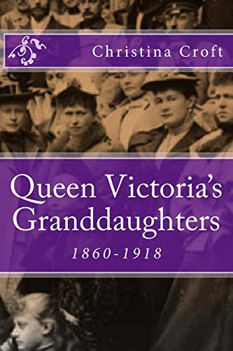 Queen Victoria'S Granddaughters: 1860-1918