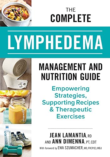 The Complete Lymphedema Management And Nutrition Guide: Empowering Strategies, Supporting Recipes & Therapeutic Exercises: Empowering Strategies, Supp