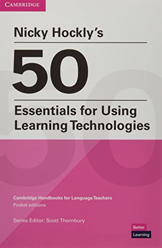 50 Essentials For Using Learning Technologies. Cambridge Candbooks For Language Teachers