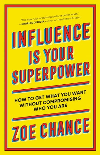 Influence Is Your Superpower: How To Get What You Want Without Compromising Who You Are