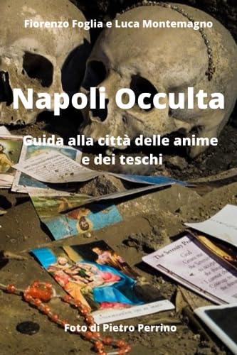 Napoli Occulta: Guida Alla Città Delle Anime E Dei Teschi