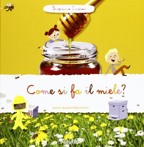Come Si Fa Il Miele? Scopriamo Insieme. Ediz. Illustrata