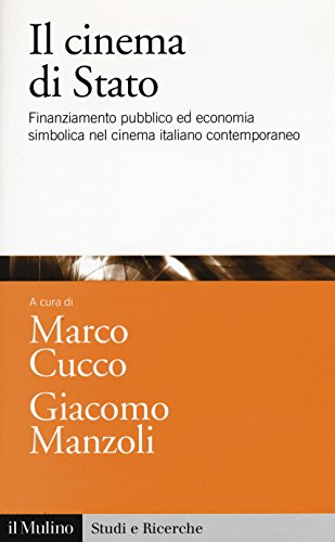 Il Cinema Di Stato. Finanziamento Pubblico Ed Economia Simbolica Nel Cinema Italiano Contemporaneo