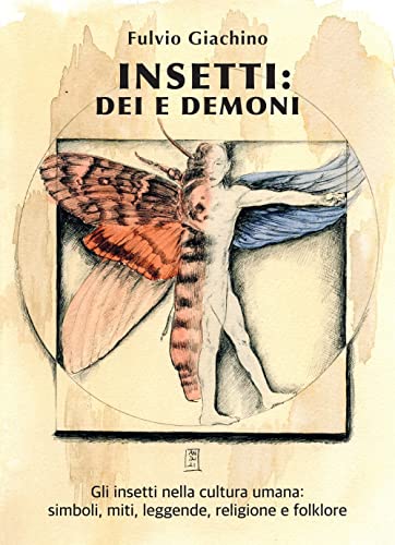 Insetti: Dei E Demoni. Gli Insetti Nella Cultura Umana, Miti, Leggende, Religione E Folklore