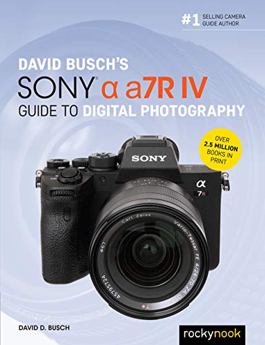 David Busch'S Sony Alpha A7R Iv Guide To Digital Photography