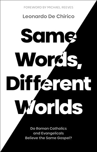 Same Words, Different Worlds: Do Roman Catholics And Evangelicals Believe The Same Gospel?