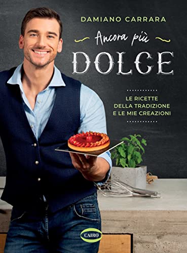 Ancora Più Dolce. Le Ricette Della Tradizione E Le Mie Creazioni. Ediz. Illustrata