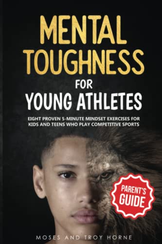 Mental Toughness For Young Athletes (Parent'S Guide): Eight Proven 5-Minute Mindset Exercises For Kids And Teens Who Play Competitive Sports: 1