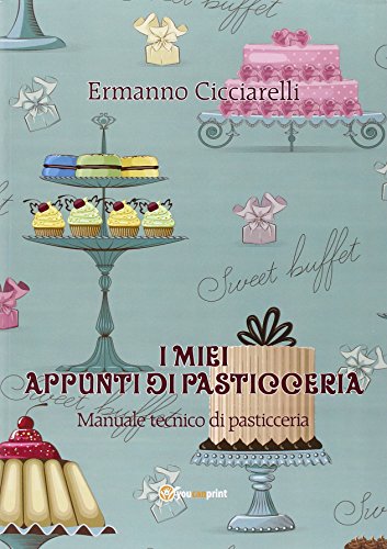 I Miei Appunti Di Pasticceria. Manuale Tecnico Di Pasticceria
