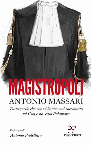 Magistropoli. Tutto Quello Che Non Vi Hanno Mai Raccontato Sul Csm E Sul Caso Palamara